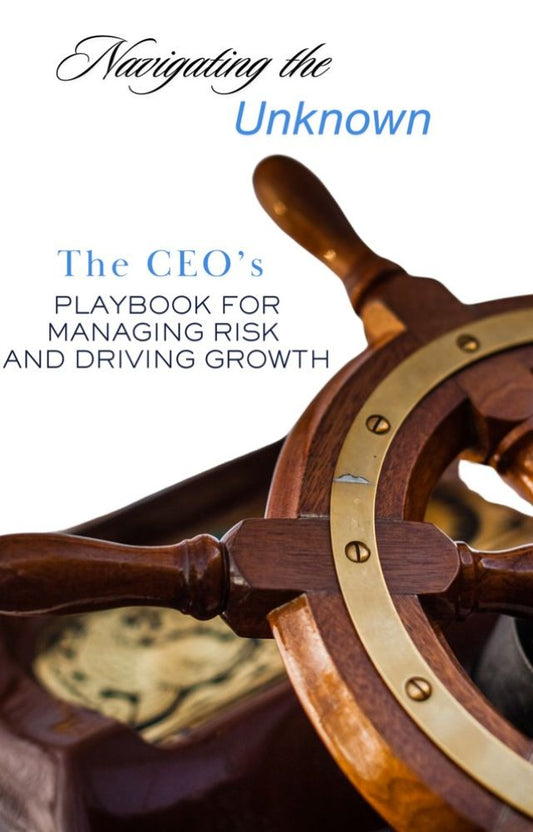 Navigating the Unknown: The CEOs Playbook for Managing Risk and Driving Growth